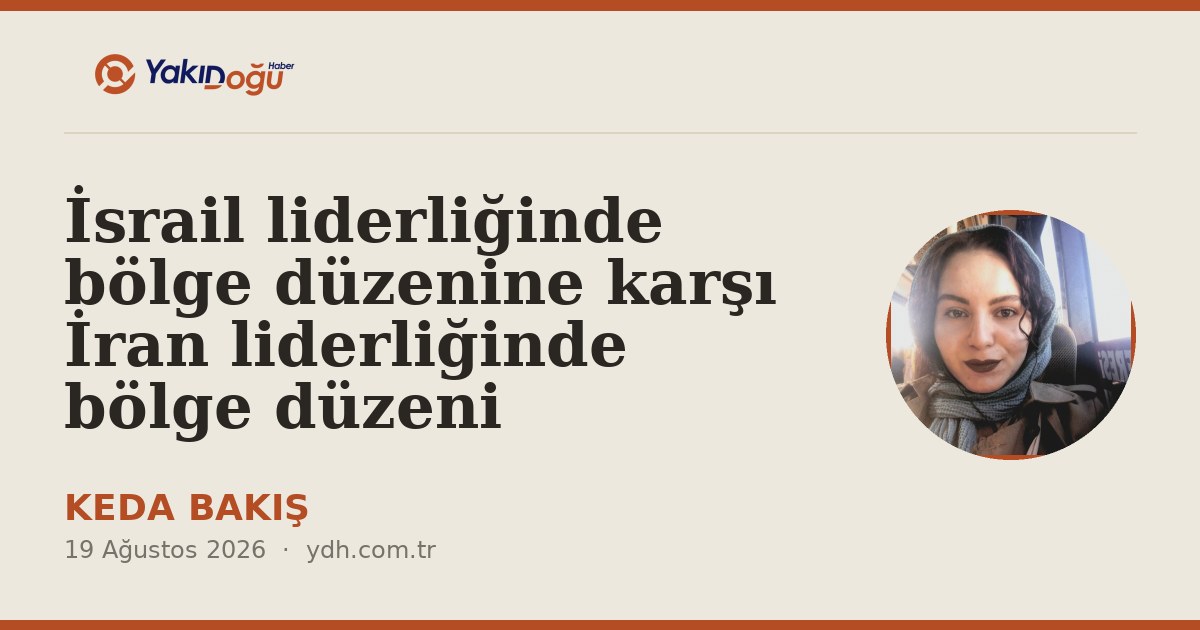 İsrail liderliğinde bölge düzenine karşı İran liderliğinde bölge düzeni