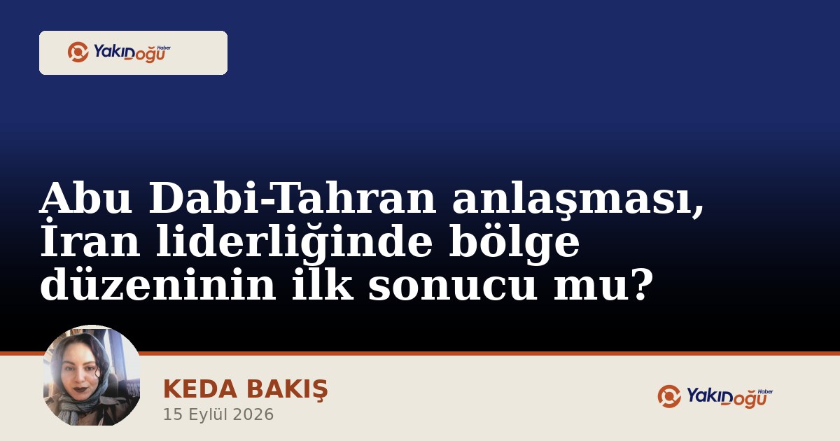 Abu Dabi-Tahran anlaşması, İran liderliğinde bölge düzeninin ilk sonucu mu?