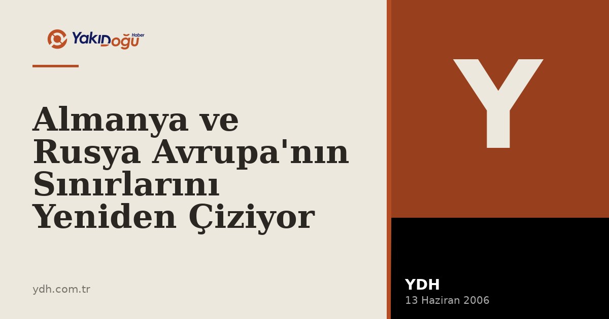 Almanya ve Rusya Avrupa'nın Sınırlarını Yeniden Çiziyor
