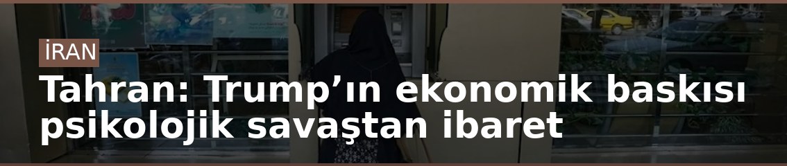 Tahran: Trump’ın ekonomik baskısı psikolojik savaştan ibaret