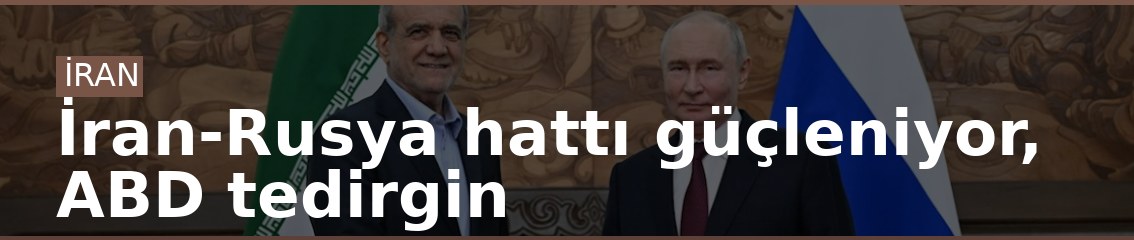 İran-Rusya hattı güçleniyor, ABD tedirgin
