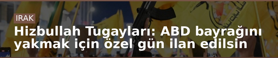 Hizbullah Tugayları: ABD bayrağını yakmak için özel gün ilan edilsin