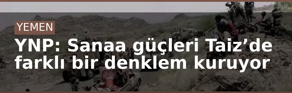 YNP: Sanaa güçleri Taiz’de farklı bir denklem kuruyor