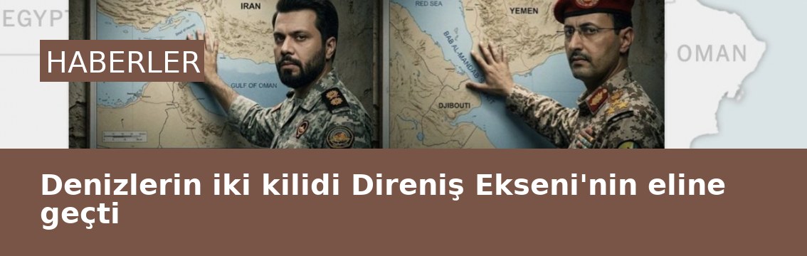 Denizlerin iki kilidi Direniş Ekseni'nin eline geçti