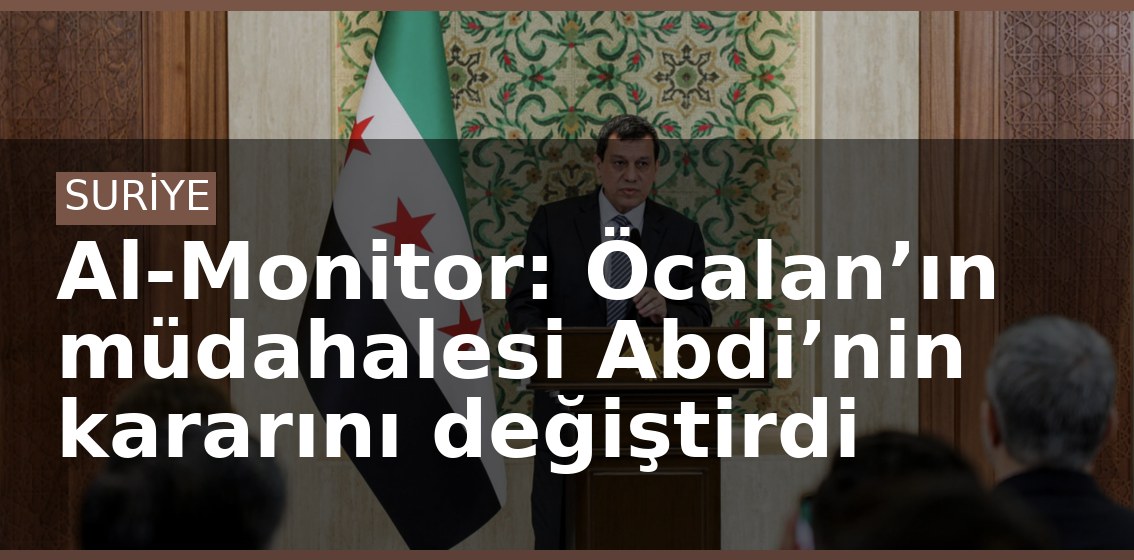 Al-Monitor: Öcalan’ın müdahalesi Abdi’nin kararını değiştirdi