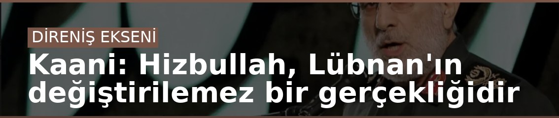 Kaani: Hizbullah, Lübnan'ın değiştirilemez bir gerçekliğidir