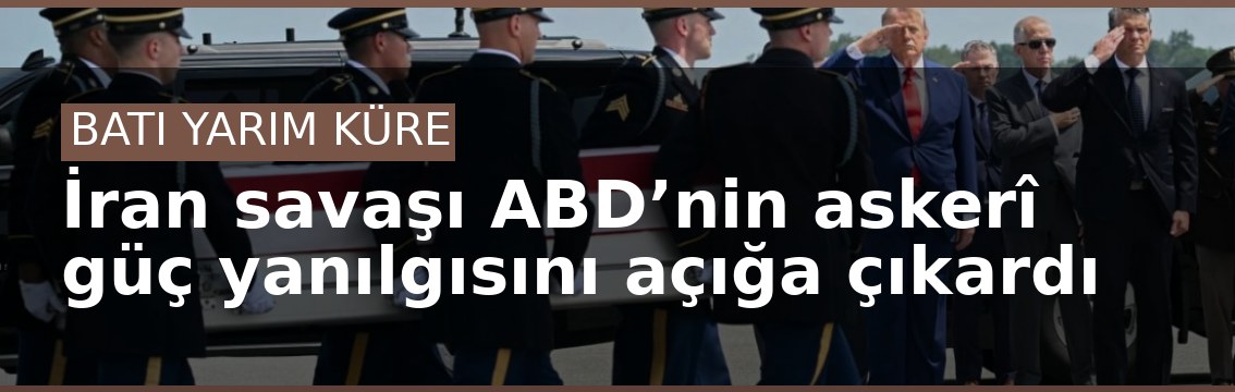İran savaşı ABD’nin askerî güç yanılgısını açığa çıkardı