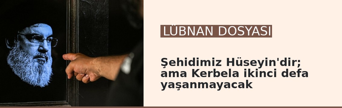 Şehidimiz Hüseyin'dir; ama Kerbela ikinci defa yaşanmayacak