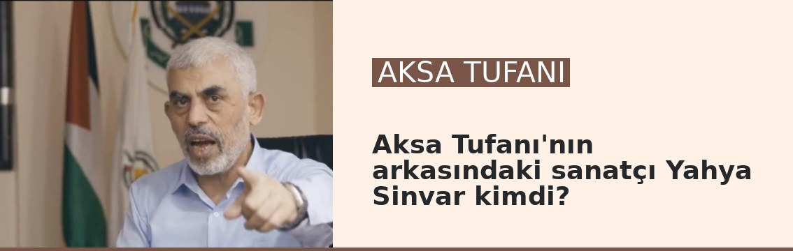 Aksa Tufanı'nın arkasındaki sanatçı Yahya Sinvar kimdi?