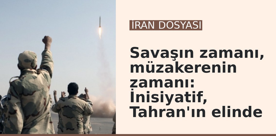 Savaşın zamanı, müzakerenin zamanı: İnisiyatif, Tahran'ın elinde
