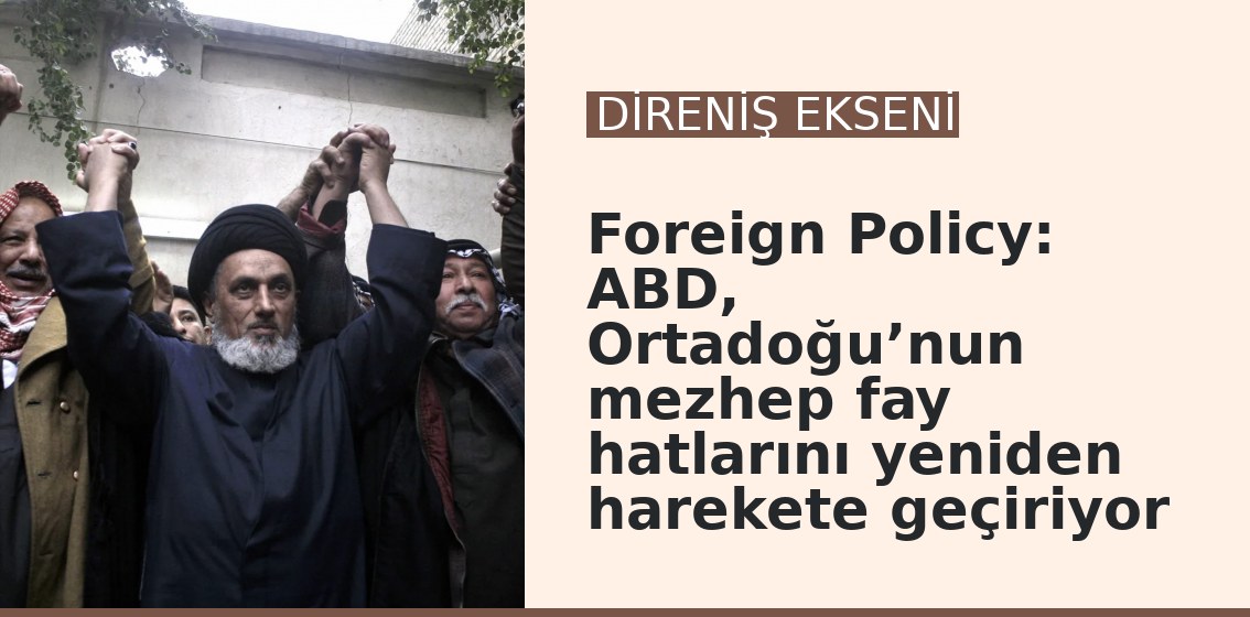 Foreign Policy: ABD, Ortadoğu’nun mezhep fay hatlarını yeniden harekete geçiriyor