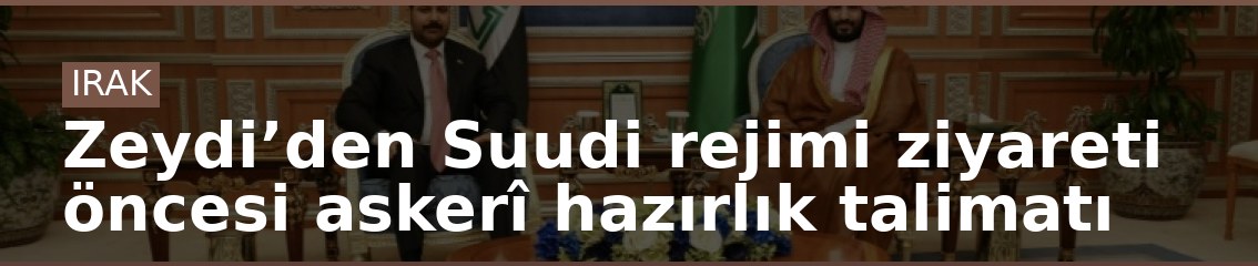 Zeydi’den Suudi rejimi ziyareti öncesi askerî hazırlık talimatı