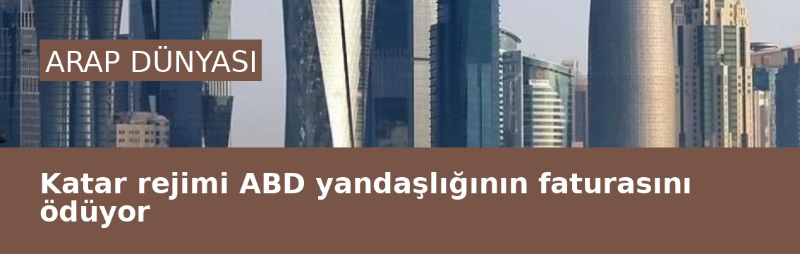 Katar rejimi ABD yandaşlığının faturasını ödüyor