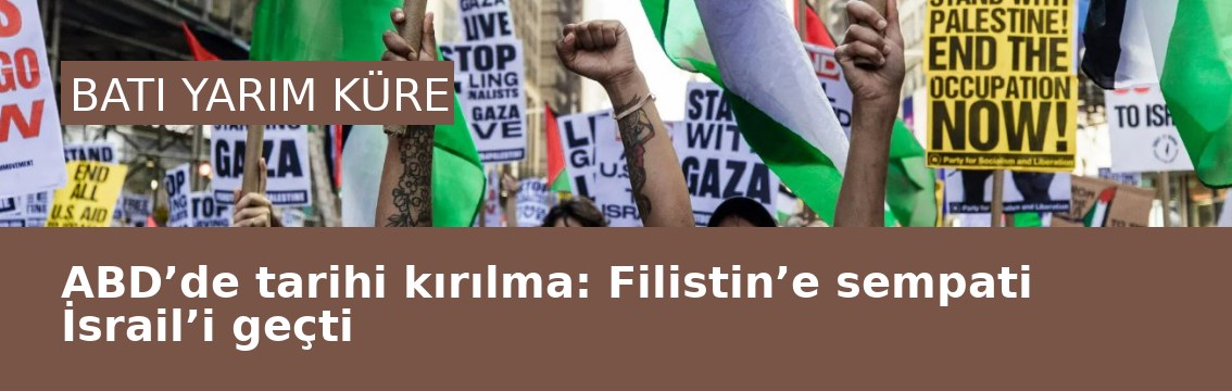 ABD’de tarihi kırılma: Filistin’e sempati İsrail’i geçti