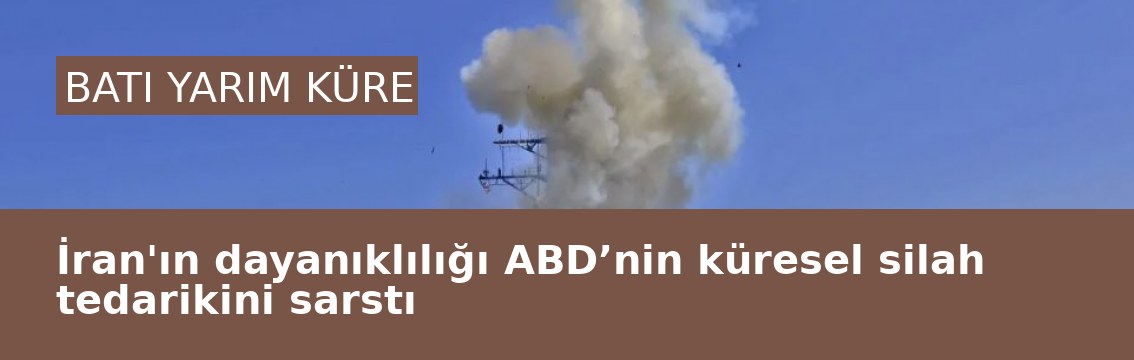 İran'ın dayanıklılığı ABD’nin küresel silah tedarikini sarstı