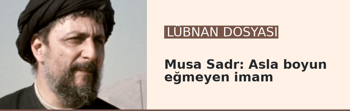 Musa Sadr: Asla boyun eğmeyen imam