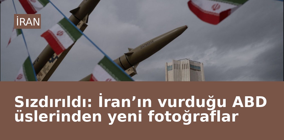 Sızdırıldı: İran’ın vurduğu ABD üslerinden yeni fotoğraflar
