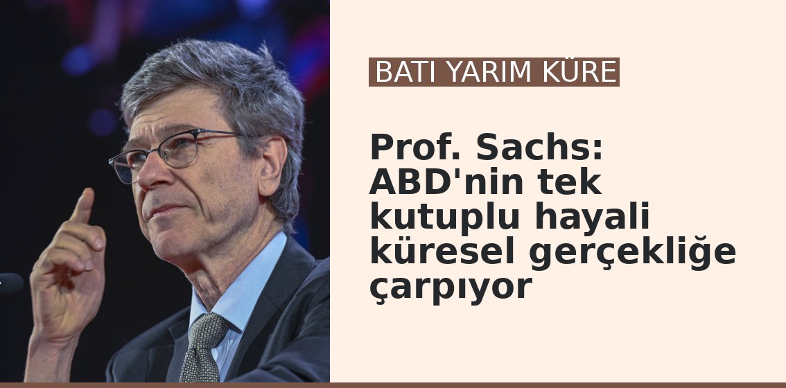 Prof. Sachs: ABD'nin tek kutuplu hayali küresel gerçekliğe çarpıyor