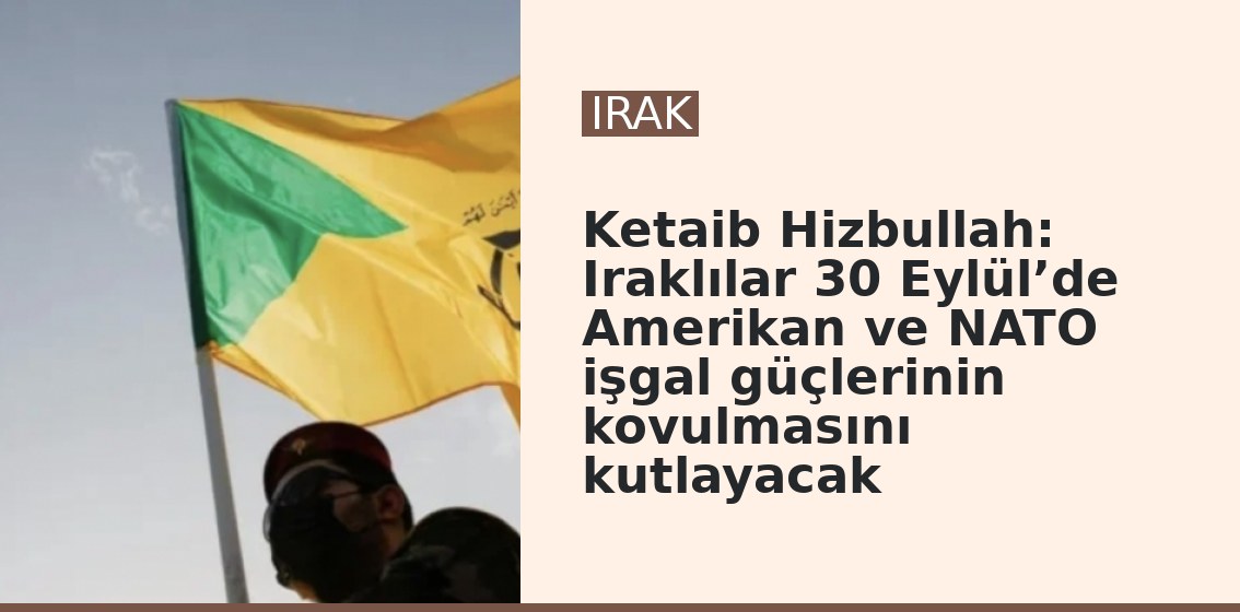 Ketaib Hizbullah: Iraklılar 30 Eylül’de Amerikan ve NATO işgal güçlerinin kovulmasını kutlayacak
