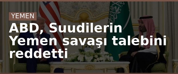 ABD, Suudilerin Yemen savaşı talebini reddetti