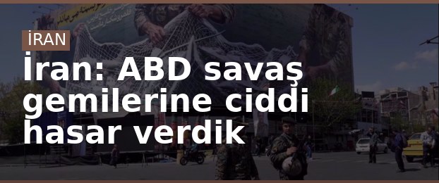 İran: ABD savaş gemilerine ciddi hasar verdik