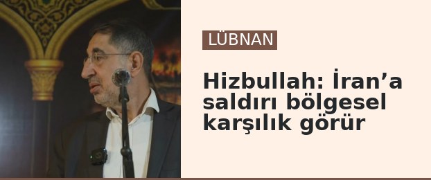 Hizbullah: İran’a saldırı bölgesel karşılık görür