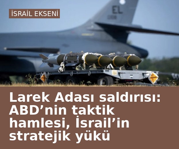 Larek Adası saldırısı: ABD’nin taktik hamlesi, İsrail’in stratejik yükü