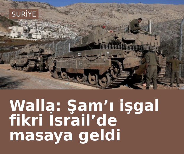 Walla: Şam’ı işgal fikri İsrail’de masaya geldi