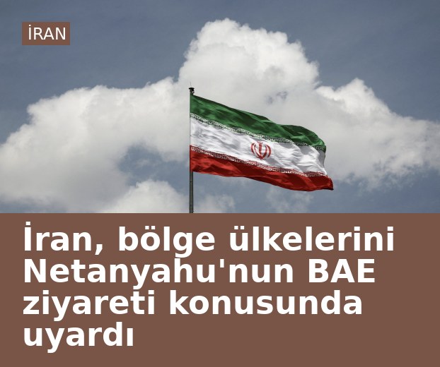 İran, bölge ülkelerini Netanyahu'nun BAE ziyareti konusunda uyardı