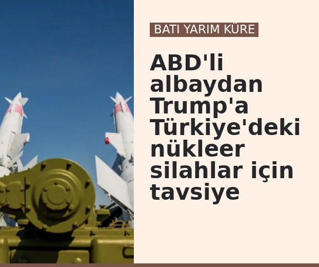 ABD'li albaydan Trump'a Türkiye'deki nükleer silahlar için tavsiye