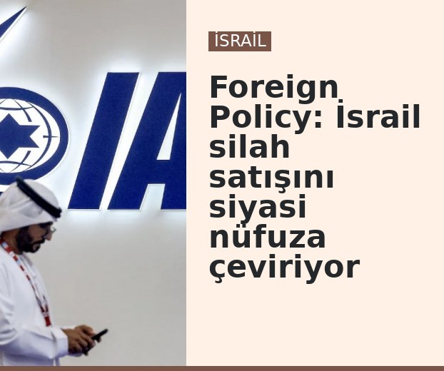 Foreign Policy: İsrail silah satışını siyasi nüfuza çeviriyor