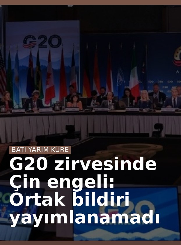 G20 zirvesinde Çin engeli: Ortak bildiri yayımlanamadı