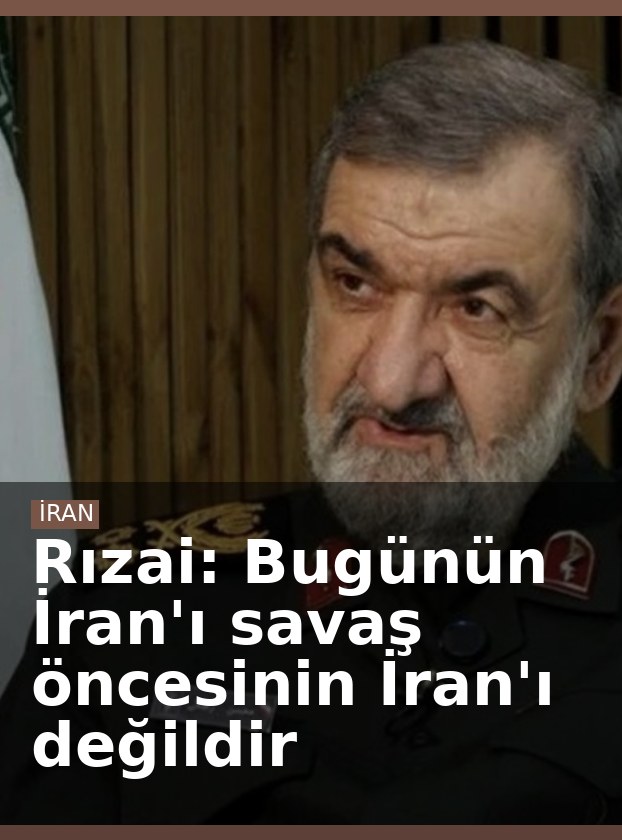 Rızai: Bugünün İran'ı savaş öncesinin İran'ı değildir