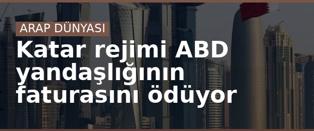 Katar rejimi ABD yandaşlığının faturasını ödüyor