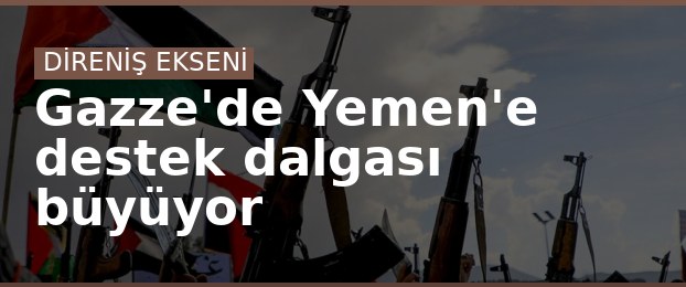 Gazze'de Yemen'e destek dalgası büyüyor