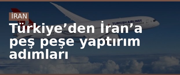 Türkiye’den İran’a peş peşe yaptırım adımları