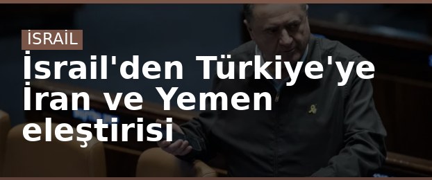 İsrail'den Türkiye'ye İran ve Yemen eleştirisi