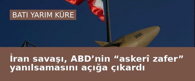 İran savaşı, ABD’nin “askerî zafer” yanılsamasını açığa çıkardı