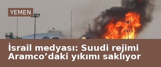 İsrail medyası: Suudi rejimi Aramco’daki yıkımı saklıyor