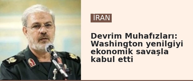 Devrim Muhafızları: Washington yenilgiyi ekonomik savaşla kabul etti