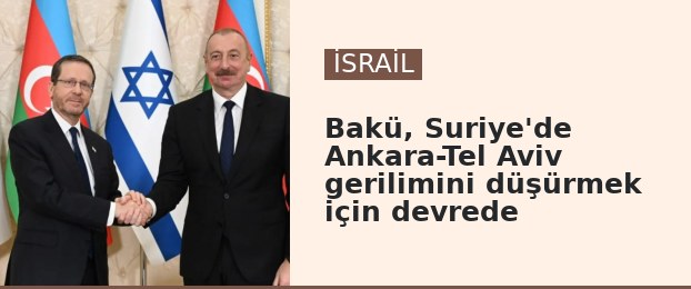 Bakü, Suriye'de Ankara-Tel Aviv gerilimini düşürmek için devrede