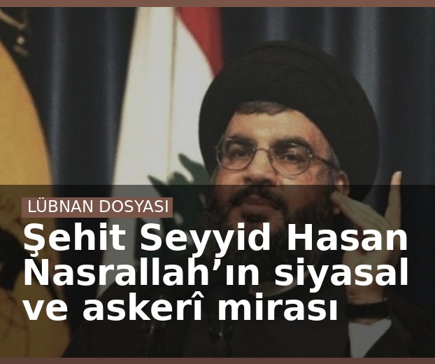 Şehit Seyyid Hasan Nasrallah’ın siyasal ve askerî mirası
