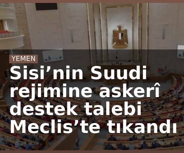 Sisi’nin Suudi rejimine askerî destek talebi Meclis’te tıkandı