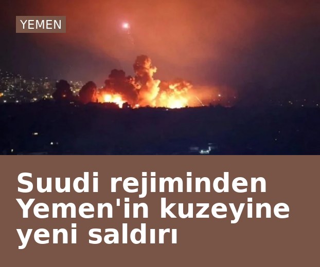 Suudi rejiminden Yemen'in kuzeyine yeni saldırı