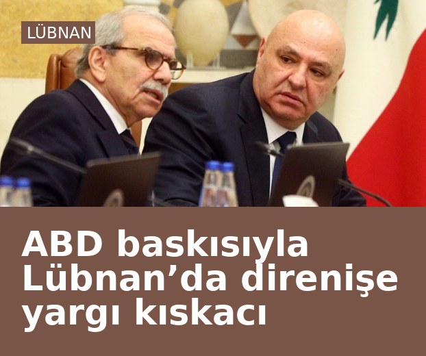 ABD baskısıyla Lübnan’da direnişe yargı kıskacı