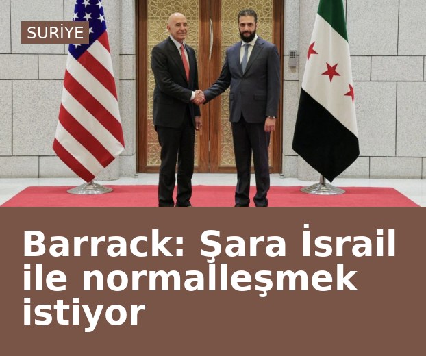 Barrack: Şara İsrail ile normalleşmek istiyor