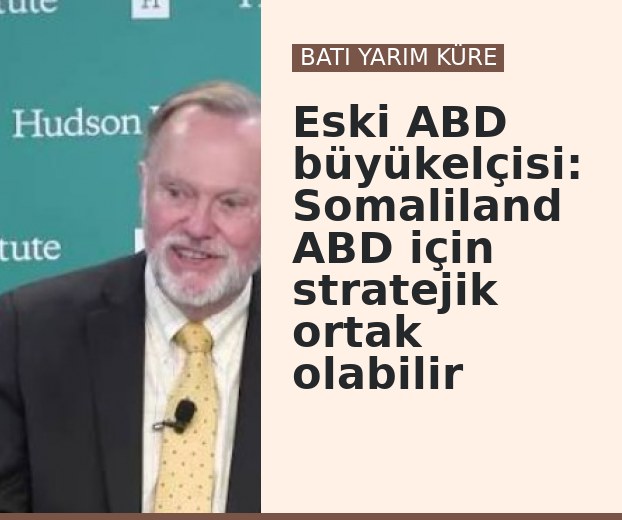 Eski ABD büyükelçisi: Somaliland ABD için stratejik ortak olabilir