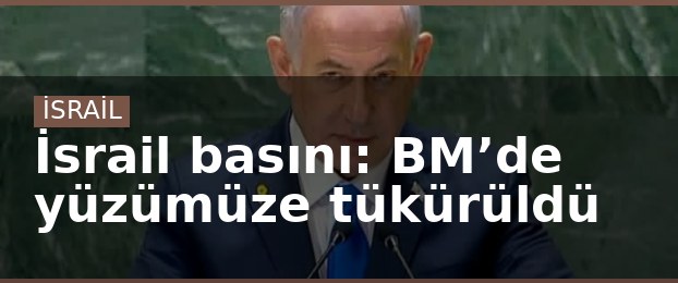 İsrail basını: BM’de yüzümüze tükürüldü