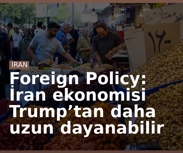Foreign Policy: İran ekonomisi Trump’tan daha uzun dayanabilir