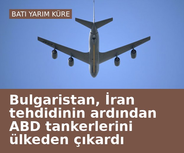 Bulgaristan, İran tehdidinin ardından ABD tankerlerini ülkeden çıkardı
